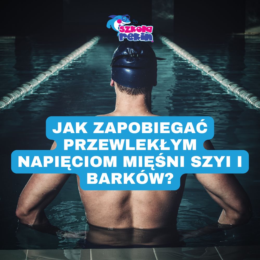 Jak zapobiegać przewlekłym napięciom mięśni szyi i barków u początkujących pływaków?
